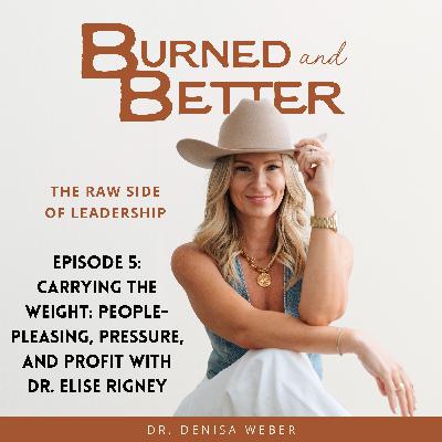 5 - Carrying the Weight: People-Pleasing, Pressure, and Profit with Dr. Elise Rigney