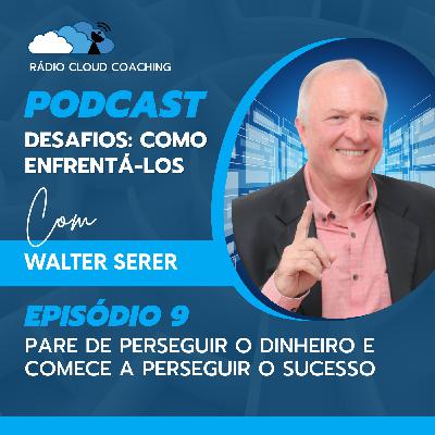 Pare de perseguir o dinheiro e comece a perseguir o sucesso - DESAFIOS, COMO ENFRENTÁ-LOS #009