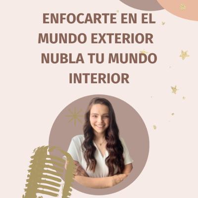 Enfocarte en el mundo exterior nubla tu mundo interior