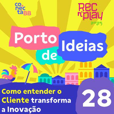 Como Entender o Cliente Pode Transformar a Inovação [Rec'n'Play 2025] - Porto de Ideias #28