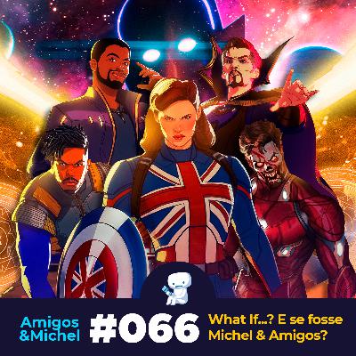 Amigos & Michel #066 - What If...? E se fosse Michel & Amigos?