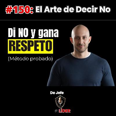 150. El Arte de Decir No y Ganar Respeto. 11 Claves para Líderes Intermedios.