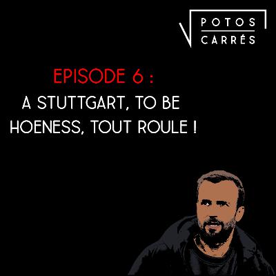 Potos Carrés - Saison 4, épisode 6 - A Stuttgart, To be Hoeness, tout roule !