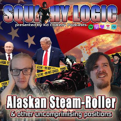 174. Alaskan Steam-Roller: & other compromising positions | Squishy Logic