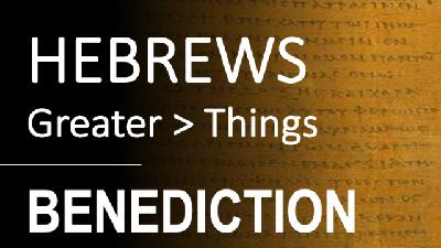 Hebrews 13:20-25 - BENEDICTION - Audio Hebrews 13:20-25 - BENEDICTION - Audio