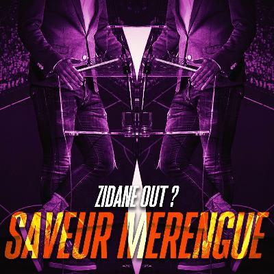 SAVEUR MERENGUE #4 : ZIDANE OUT ?
