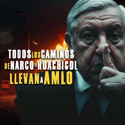 Todos los caminos de narco-huachicol llevan a AMLO Todos los caminos de narco-huachicol llevan a AMLO