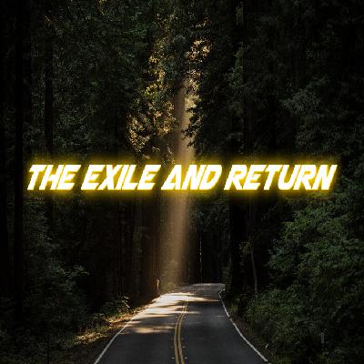 🎧 The Exile and Return 🎧 The Exile and Return