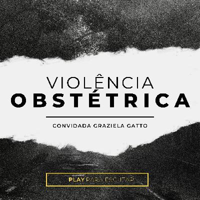 Violência Obstétrica - Convidada Graziela Gatto. Violência Obstétrica - Convidada Graziela Gatto.