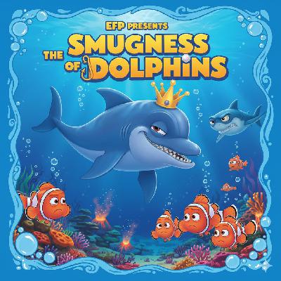 EFP Ep 31 The Smugness of Dolphins