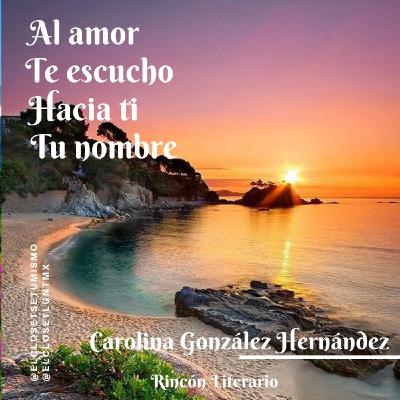 Rincón literario: Al amor, te escucho, hacia ti y tu nombre. Rincón literario: Al amor, te escucho, hacia ti y tu nombre.
