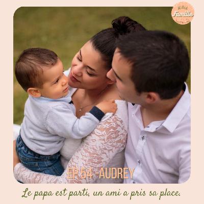 EP 54 - Audrey, Le papa est parti, un ami a pris sa place. EP 54 - Audrey, Le papa est parti, un ami a pris sa place.