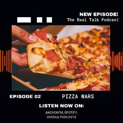 Ep. 2 "Pizza Wars" | The Real Talk Podcast Ep. 2 "Pizza Wars" | The Real Talk Podcast