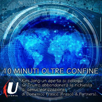 Episode 287: Kim Jong-un aperto ai colloqui se Trump abbandonerà la richiesta di denuclearizzazione.