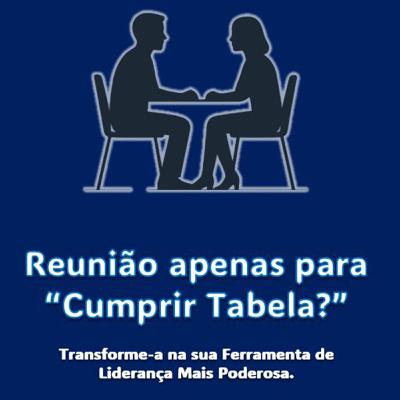 Reunião apenas para “Cumprir Tabela”?
