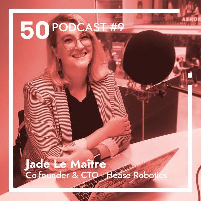 Episode#9: "How I, as a woman, went from female engineer to entrepreneur"- Jade Le Maître - CTO & Co-Founder of Hease Robotics