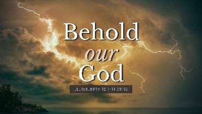 SERMON: Behold our God - Deuteronomy 12:1-14;29-32 SERMON: Behold our God - Deuteronomy 12:1-14;29-32