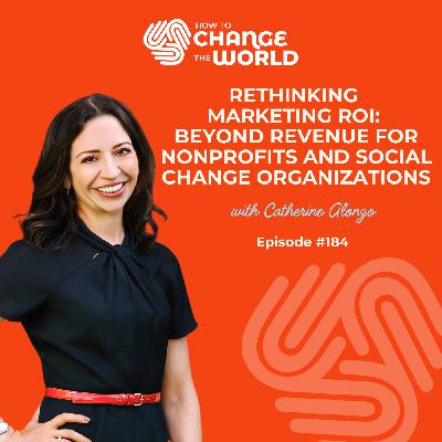 Ep. 184 - Rethinking Marketing ROI: Beyond Revenue for Nonprofits and Social Change Organizations Ep. 184 - Rethinking Marketing ROI: Beyond Revenue for Nonprofits and Social Change Organizations