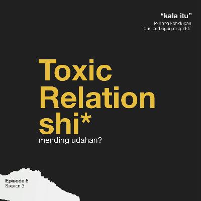 S3.E5 Toxic Relationshi*