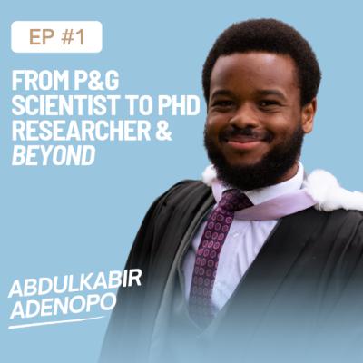 Ep. 11 From P&G Scientist to PhD Researcher & Beyond with Abdulkabir Adenopo