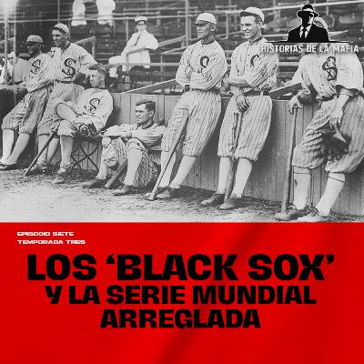 Episodio 7: Los 'Black Sox' y la Serie Mundial arreglada Episodio 7: Los 'Black Sox' y la Serie Mundial arreglada