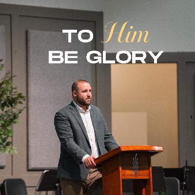 To Him Be Glory