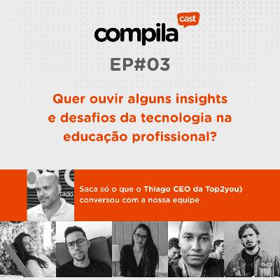 CompilaCast 03 - Thiago Correia compartilha experiências da Top2you, uma startUp EdTech.