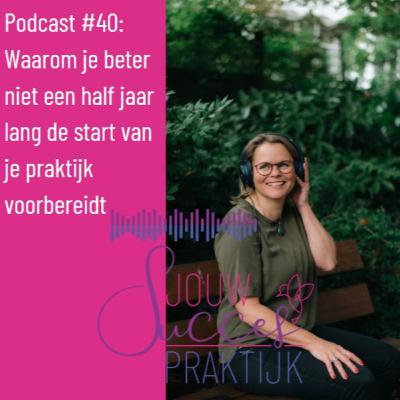 #40: Waarom je beter niet een half jaar lang de start van je praktijk voorbereidt