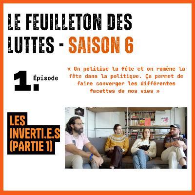 Le feuilleton des luttes. Saison 6. Les Inverti.e.s. Partie 1 Le feuilleton des luttes. Saison 6. Les Inverti.e.s. Partie 1