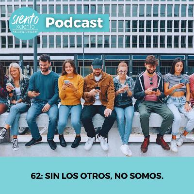 EP62: Sin los otros, no somos.