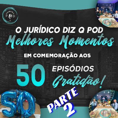 Melhores Momentos - Em Comemoração aos 50 Episódios | Podcast OJurídicoDizQPOD | EP54 - PARTE 2