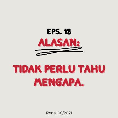 Eps. 18: ALASAN: Tidak Perlu Tahu Mengapa.