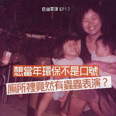 EP 17｜想當年環保不是口號 廁所裡竟然有蟲蟲表演？