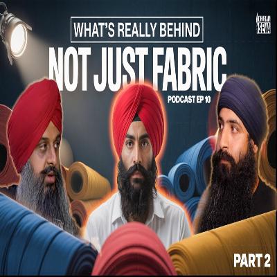 EP10: What's REALLY Behind Not Just Fabric? - Part 2