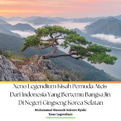 Xeno Legendium Kisah Pemuda Ateis Dari Indonesia Yang Bertemu Bangsa Jin Di Negeri Gingseng Korea Selatan Podcast Edition Xeno Legendium Kisah Pemuda Ateis Dari Indonesia Yang Bertemu Bangsa Jin Di Negeri Gingseng Korea Selatan Podcast Edition