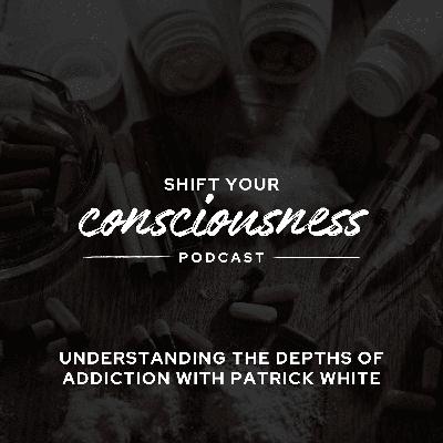Episode 49: Understanding the Depths of Addiction with Patrick White Episode 49: Understanding the Depths of Addiction with Patrick White