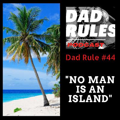 Dad Rule #44 - No Man Is An Island