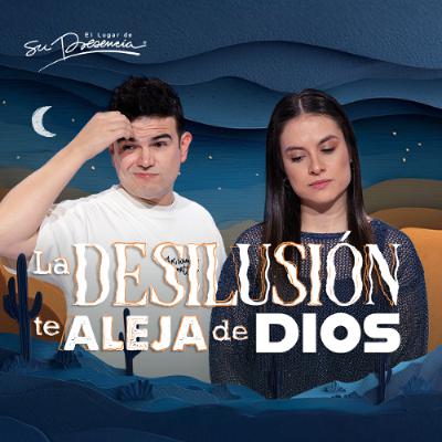 La desilusión te aleja de Dios - Juan Muñoz & Paola Reyes La desilusión te aleja de Dios - Juan Muñoz & Paola Reyes