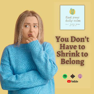 You Don’t Have to Shrink to Belong
