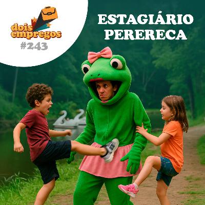 #243 - O Estagiário PERERECA!