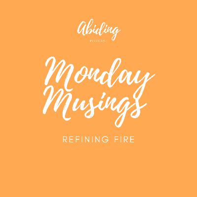 Monday Musings - Refining Fire