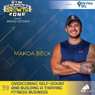 Overcoming Self-Doubt and Building a Thriving Fitness Business | Makoa Beck - 039 Overcoming Self-Doubt and Building a Thriving Fitness Business | Makoa Beck - 039