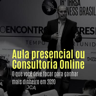Aula presencial ou consultoria online, o que você deve focar para ganhar mais dinheiro em 2020?