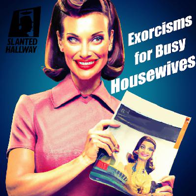 Exorcisms for Busy Housewives Minisode Exorcisms for Busy Housewives Minisode