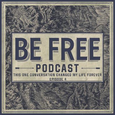 This One Conversation Changed My Life Forever | BE FREE Podcast | EP 4