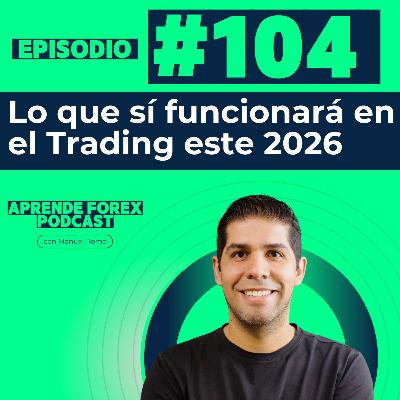 EP104 - Lo que sí funcionará en el Trading este 2026