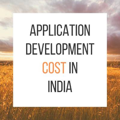 APPLICATION DEVELOPMENT COST IN INDIA APPLICATION DEVELOPMENT COST IN INDIA