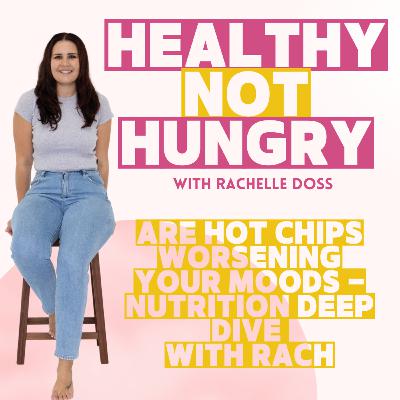 Are Hot Chips Worsening Your Moods - Nutrition Deep Dive with Rach Are Hot Chips Worsening Your Moods - Nutrition Deep Dive with Rach
