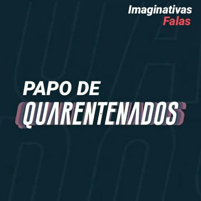 #7 - Papo de Quarentenados