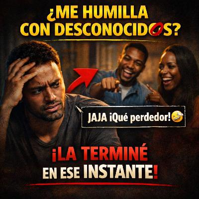 Mi novia SE PUSO DEL LADO DE UNOS DESCONOCIDOS que se BURLABAN de mi, LA TERMINE EN ESE INSTANTE